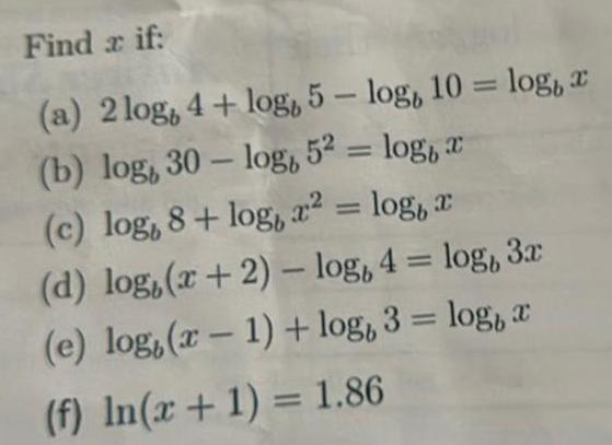 Find a if a 2log 4 log 5 log 10 log a b log 30 log 52 log c c log 8 log x log x d log x 2 log 4 log 3x e log x 1 log 3 log a f In x 1 1 86