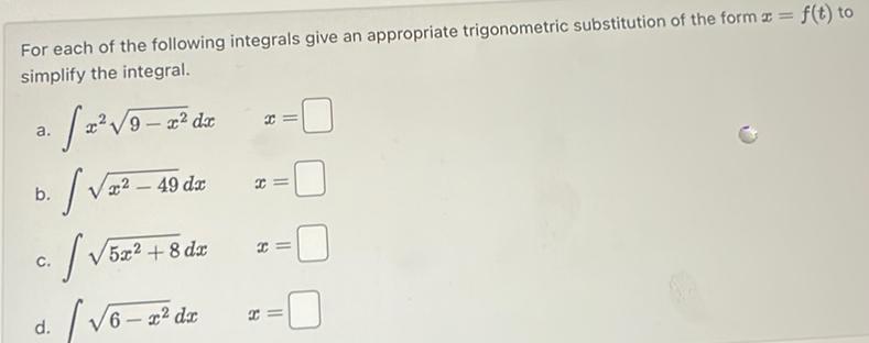 For each of the following integrals give an appropriate trigonometric substitution of the form f t to simplify the integral x 9 x dx a 2 9 x 49 dx b C d 5x2 8 dx 6 dr H 11 x C