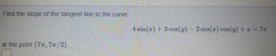 Find the slope of the tangent line to the curve at the point 77 7 2 4 sin z 3 cos y 2 sin r cos y z 7