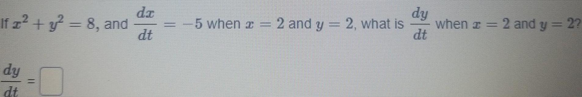 If z y 8 and dy WI dr dt 5 when t 2 and y 2 what is dy when 2 and y 2