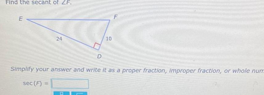 Find the secant of ZF E 24 D 10 F Simplify your answer and write it as a proper fraction improper fraction or whole num sec F