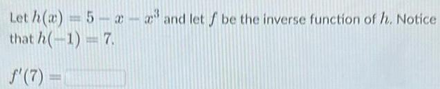 Let h a 5 x and let f be the inverse function of h Notice that h 1 7 f 7