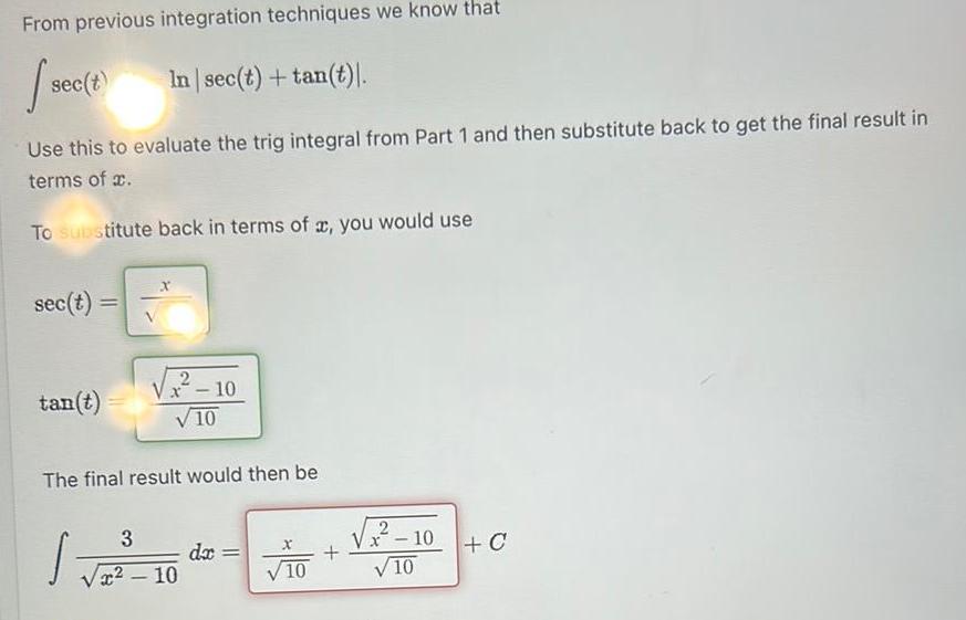 From previous integration techniques we know that sec t In sec t tan t Use this to evaluate the trig integral from Part 1 and then substitute back to get the final result in terms of To substitute back in terms of x you would use sec t tan t 2 x 10 10 The final result would then be 3 10 dx 10 2 Vx 10 10 C