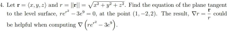 4 Let r x y z and r r x y z Find the equation of the plane tangent to the level surface re 3e 0 at the point 1 2 2 The result Vr r could be helpful when computing V re2 3e r