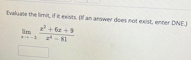 Evaluate the limit if it exists If an answer does not exist enter DNE x 6x 9 24 81 lim 24 3