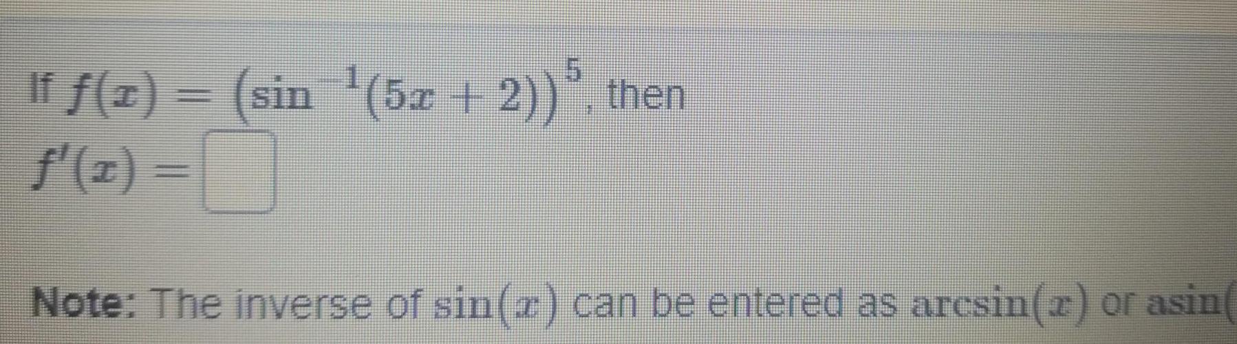 If f x sin 5x 2 then f x Note The inverse of sin z can be entered as arcsin r or asin