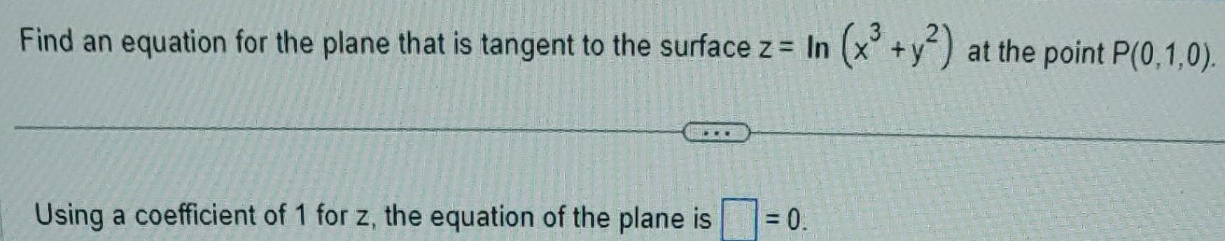 Find an equation for the plane that is tangent to the surface z In x y at the point P 0 1 0 Using a coefficient of 1 for z the equation of the plane is 0