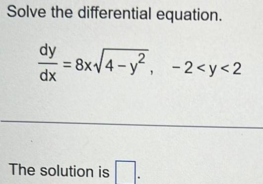 Solve the differential equation dy 8x 4 y 2 y 2 dx The solution is