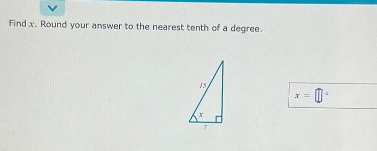 Find x Round your answer to the nearest tenth of a degree 15 A X