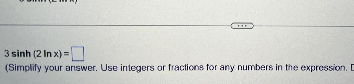 3 sinh 2 In x Simplify your answer Use integers or fractions for any numbers in the expression D