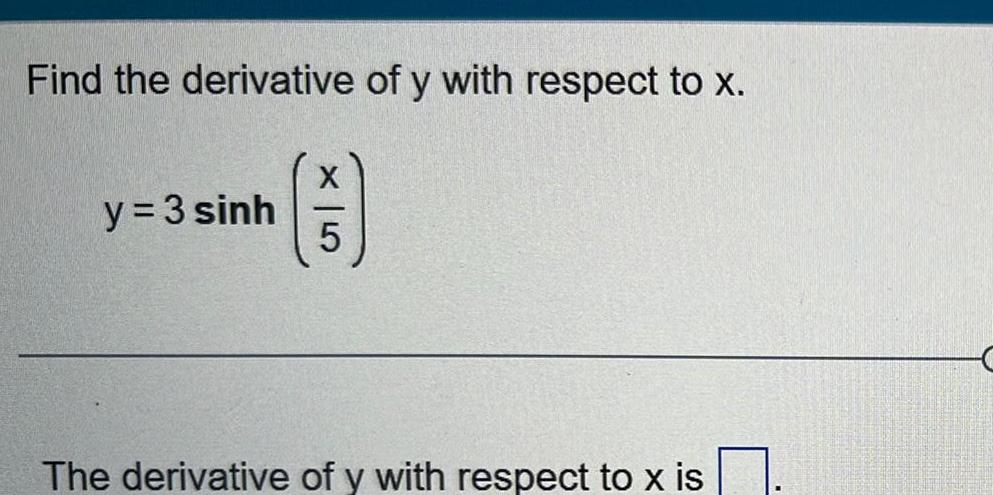 Find the derivative of y with respect to x F 5 y 3 sinh The derivative of y with respect to x is