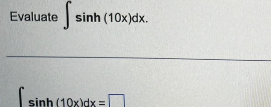 Evaluate S sinh 10x dx sinh 10x dx