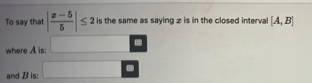 To say that where A is and B is 5 5 2 is the same as saying is in the closed interval A B