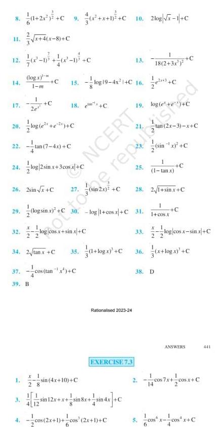 8 01 2 C 90 x C 10 2log x 1 C 12 14 17 1 Zet C 2e 20 log e C 29 x 4 x 8 C x 0 4 n c log x 1 m 22 tan 7 4x C 24 log 2sinx 3cos x C 26 2sin x C 32 37 C 15 1 3 39 B log sin x x 1 28 18 C 34 2v tanx C 35 cos tan x C I 13 18 2 3x log19 4x 1 C 16 C g cos x sin x C NCERT sin 4x 10 C 6 in 2x C 1 log x C Rationalised 2023 24 19 log e 1 C 30 log 1 cos x C 31 1 cos x otto e repurushed EXERCISE 7 3 sin 12x x sin 8x sin 4x C 8 4 cos 2x 1 cos 2x 1 C 25 tan 2x 3 x C sin x C 4 1 1 tan x 33 28 2 1 sin x C x 1 2 2 C 38 D 36 x log x C log cos x sin x C cos ANSWERS cos 7x cosx C 4 441