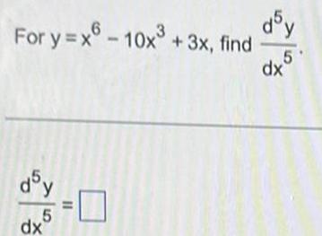 For y x610x 3x find d5y 5 dx 0 d5y 5 dx