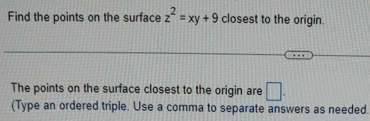 2 Find the points on the surface z xy 9 closest to the origin The points on the surface closest to the origin are Type an ordered triple Use a comma to separate answers as needed