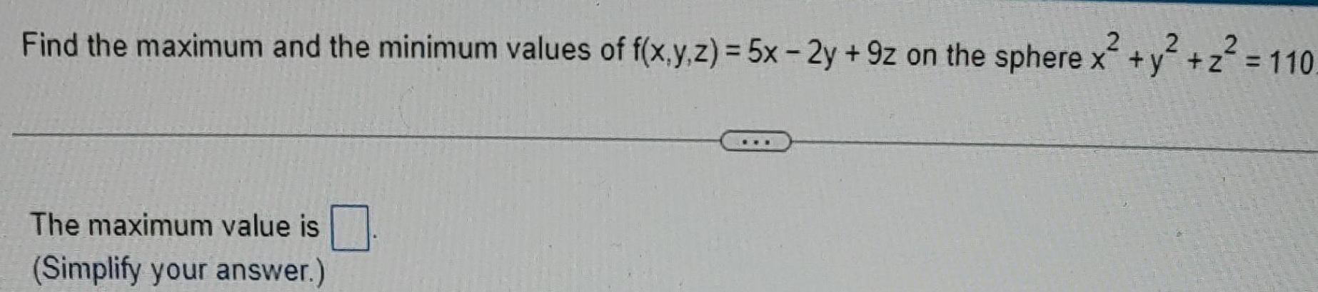 2 2 2 Find the maximum and the minimum values of f x y z 5x 2y 9z on the sphere x y z 110 The maximum value is Simplify your answer