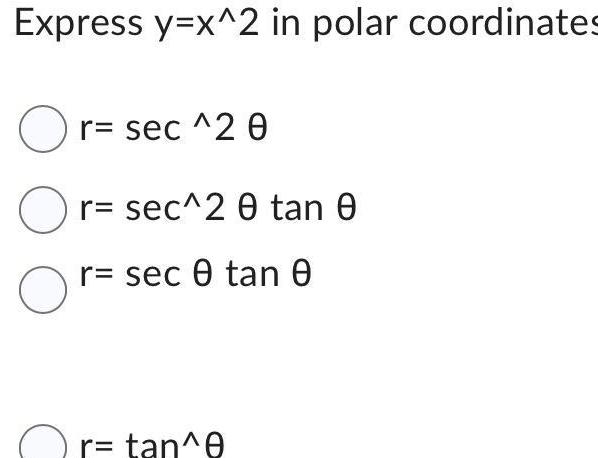 Express y x 2 in polar coordinates O r sec 2 0 Or sec 2 0 tan 0 r sec 0 tan 0 O r tan e