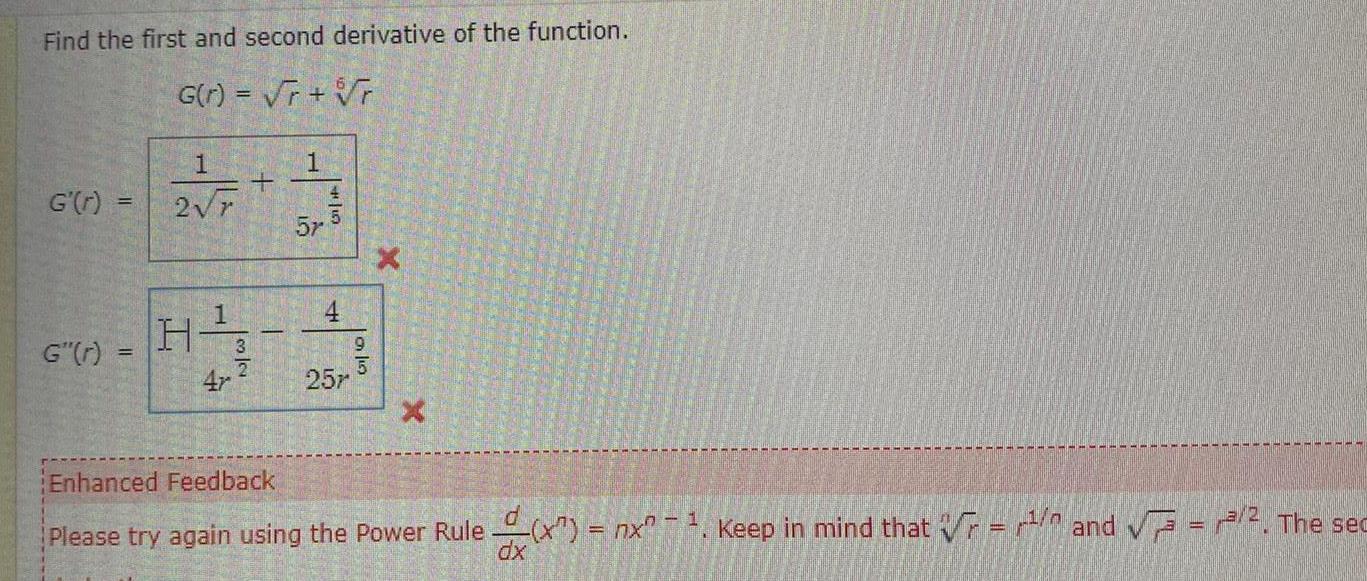 Find the first and second derivative of the function G r r r G r G r 1 2 r H 1 4r 3 1 4 5 57 4 195 257 Enhanced Feedback Please try again using the Power Rule x nx Keep in mind that and The sec