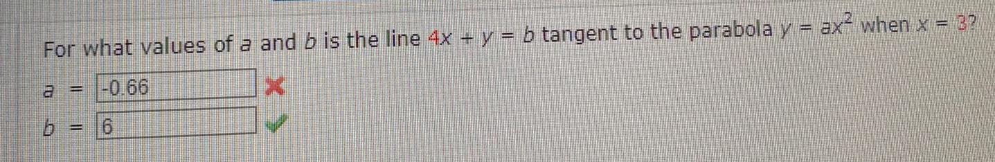 For what values of a and b is the line 4x y b tangent to the parabola y ax when x 3 a 0 66 6