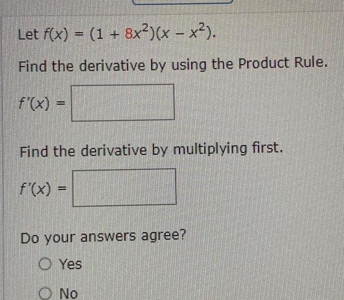 Let f x 1 8x x x Find the derivative by using the Product Rule f x Find the derivative by multiplying first f x Do your answers agree Yes O No