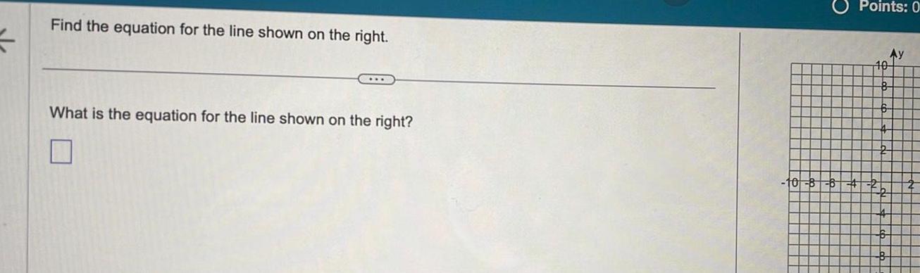 5 Find the equation for the line shown on the right What is the equation for the line shown on the right Points 0 Ay 10 10 8 84 2