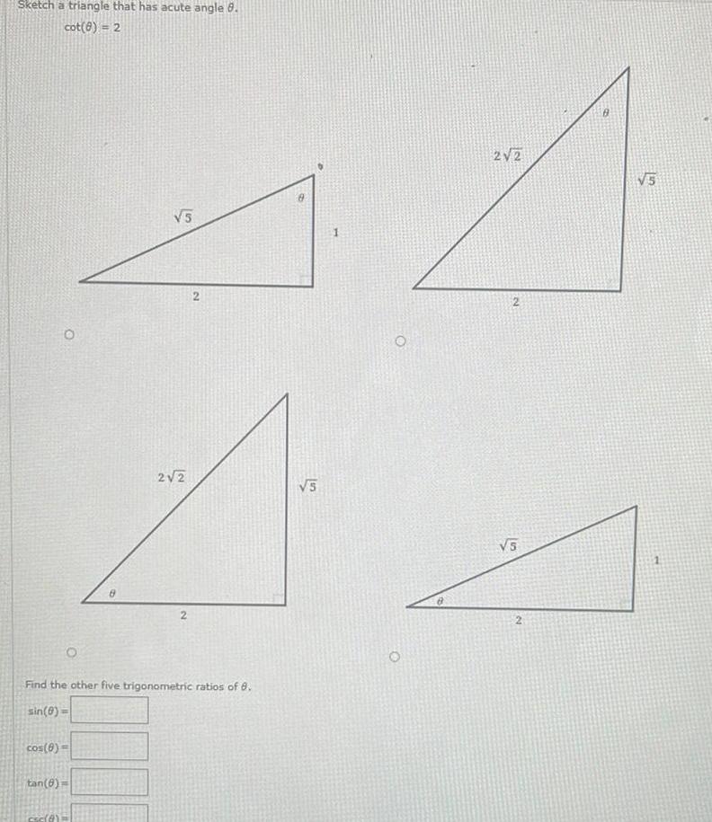 Sketch a triangle that has acute angle 8 cot 8 2 O cos 6 tan 6 5 2 2 Find the other five trigonometric ratios of 8 sin 0 2 8 VS 2 2 2 5 s B 5