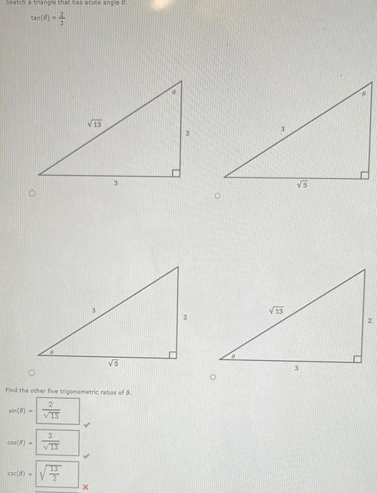 Sketch a triangle that has acute angle tan 6 O Find the other five trigonometric ratios of 8 2 13 sin 8 cos 8 3 13 13 csc 8 2 5 x V 13 VS IN