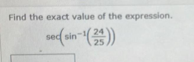 Find the exact value of the expression sec sin 1 24 25