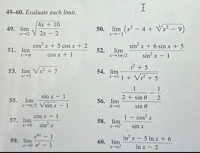 49 60 Evaluate each limit 4x 10 49 lim x2 V 2x 51 lim X T cos x 3 cos x 2 cos x 1 53 lim 7 x 3 55 lim 57 lim sin x 1 2 Vsin x 1 2 cos x 1 x 0 sin x 1 59 lim 2 0 1 50 lim x 4 x 9 x 1 52 lim X 3 2 54 lim 56 lim 0 0 X 1 5 21 V 5 1 2 58 lim x 0 60 lim sin x 6 sin x 5 sin x 1 1 2 sin 0 sin 0 1 cos x sin x In x 5 ln x 6 In x 2