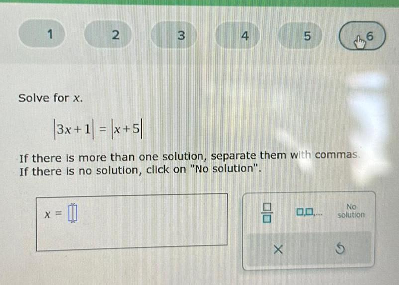 1 Solve for x X 2 0 3 4 3x 1 x 5 If there is more than one solution separate them with commas If there is no solution click on No solution 8 5 X 0 0 No solution S 6