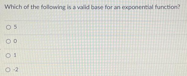 Which of the following is a valid base for an exponential function 05 00 0 1 O 2