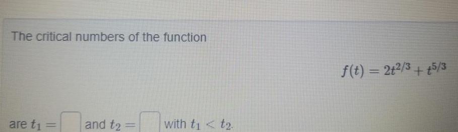 The critical numbers of the function are t and t2 with tit f t 2t 3 5 3