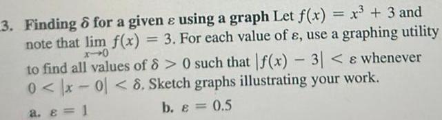 3 Finding for a given e using a graph Let f x x 3 and note that lim f x 3 For each value of e use a graphing utility x 0 to find all values of 8 0 such that f x 3 whenever 0 x 0 8 Sketch graphs illustrating your work a 1 b e 0 5