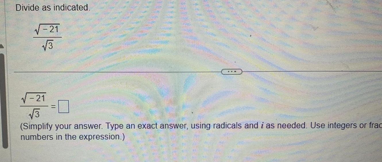 Divide as indicated 21 3 21 3 Simplify your answer Type an exact answer using radicals and i as needed Use integers or frac numbers in the expression