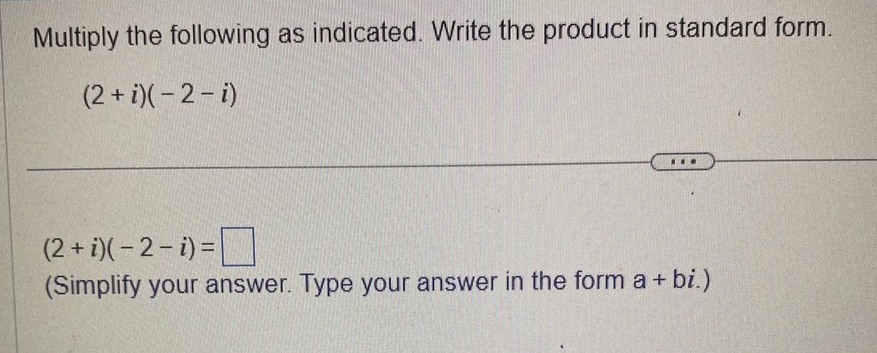 Multiply the following as indicated Write the product in standard form 2 i 2 i 2 i 2 i Simplify your answer Type your answer in the form a bi