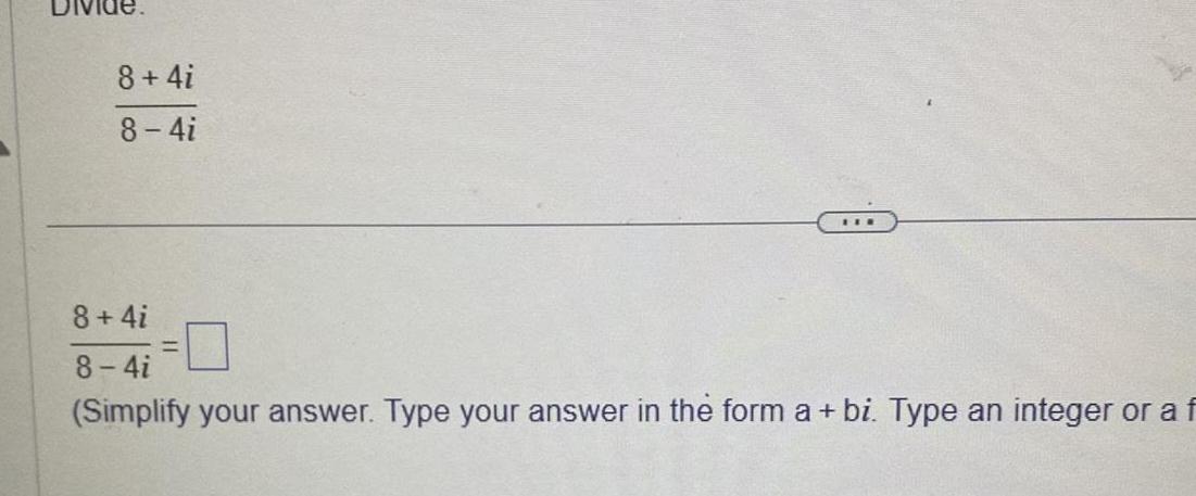 8 4i 8 4i TIE 8 4i 8 4i Simplify your answer Type your answer in the form a bi Type an integer or a f