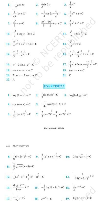 1 4 ax b 3a 7 10 log x 2x C 2 12 14 16 x 3sin x e C 18 tan x sec x C 6 440 20 2 tan x 3 sec x C 22 A C 8 11 4 cos cos x C 5 12 14 17 2 5 MATHEMATICS 8 log x 1 m C ONCERT not to be republished sin 3x 3 9 C 15 2 cx 4a x 4 x 8 C x c 3 EXERCISE 7 2 ax b C 7 x 2 x 2 C 3a 6 2 logixl C 3 log 1 logx C 9 1 cos 2 ax b C Rationalised 2023 24 x x 1 C 17 3 19 tan x x C 21 C 18 C 4 3cos x 10 13 log19 4x 1 C 16 10 2log x 1 C 1 18 2 3x 19 log e e C Ble te 9 C