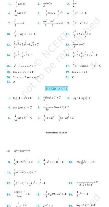 1 4 7 10 12 6 16 x 3sinx e C 18 tan x sec x C 440 S 4 cos cos x C 12 cos2x ax b 3a 14 20 2 tan x x 3 sec x C 22 A 17 log x 2x C MATHEMATICS 2 c x 4 x 8 C 1 m log x 1 m 2 C 5 C 2 5 9 1 15 sin 3x ax 8 at by a C 9 3x C 18 3 ax b C 7 x 2 x 2 C 3a 6 EXERCISE 7 2 4a 1 4 17 19 tan x x C 21 C 2 ax b C Rationalised 2023 24 logi x C 3 log 1 log x C cos cos 2 a ONCERT not to be republished 10 log19 4x 1 C 16 10 2log x 1 C 1 18 2 3x pe 19 log e e C