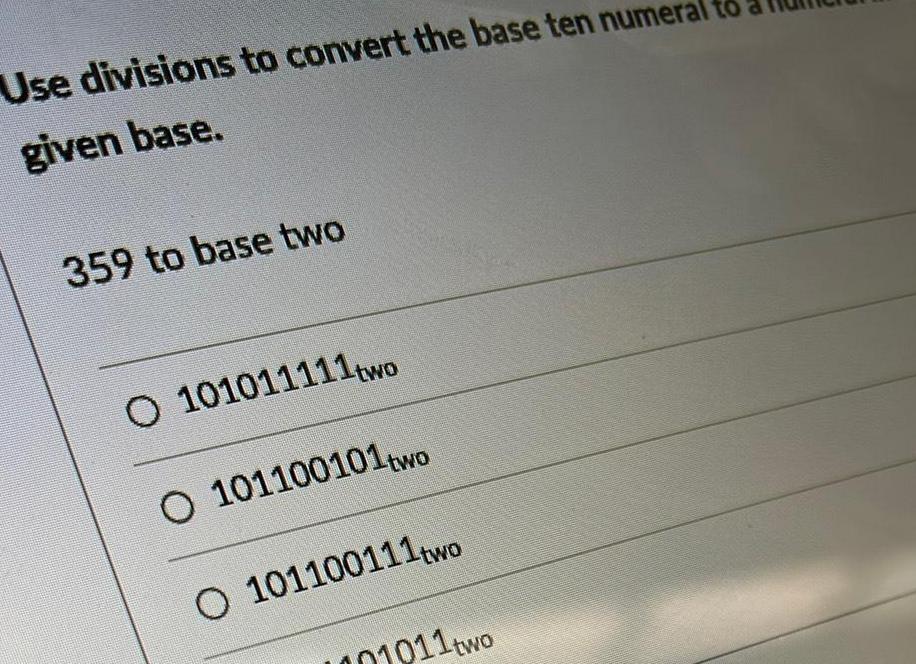 Use divisions to convert the base ten numeral to given base 359 to base two O 101011111two O 101100101two O 101100111two 1011two