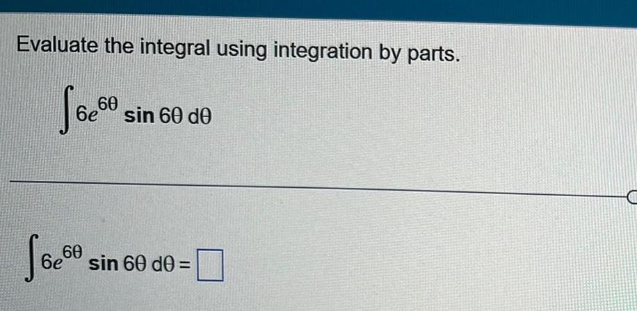 Evaluate the integral using integration by parts Jo 60 6e 60 6e sin 60 de sin 60 d0