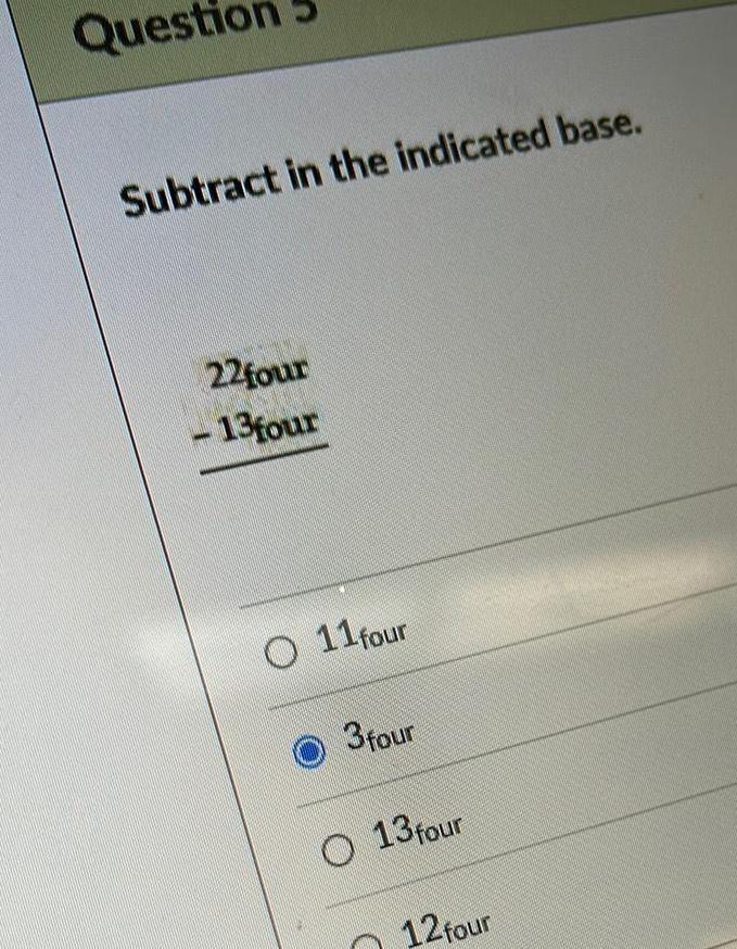 Questio Subtract in the indicated base 22four 13 four O 11 four 3 four O 13 four 12 four