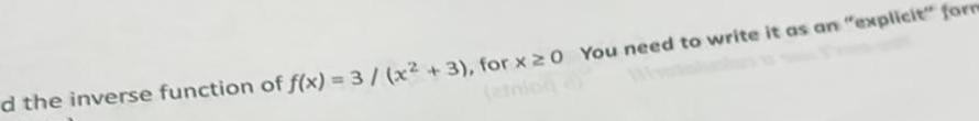 d the inverse function of f x 3 x 3 for x 20 You need to write it as an explicit form