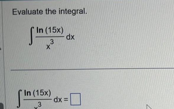 Evaluate the integral In 15x St 3 X In 15x 3 dx dx