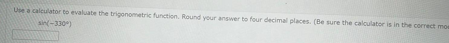 Use a calculator to evaluate the trigonometric function Round your answer to four decimal places Be sure the calculator is in the correct moc sin 330