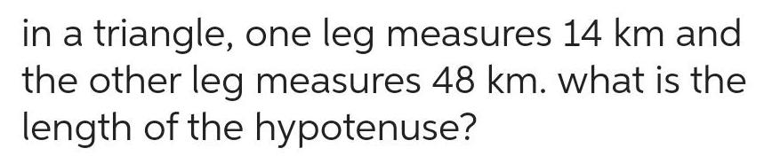 in a triangle one leg measures 14 km and the other leg measures 48 km what is the length of the hypotenuse