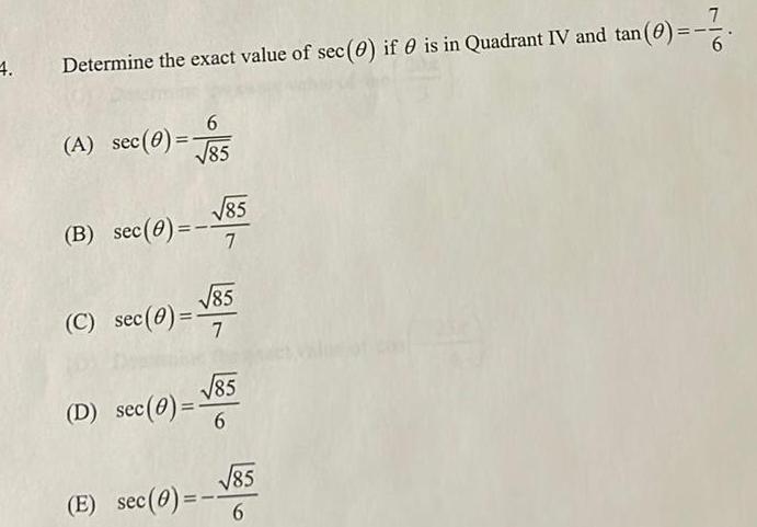 4 7 Determine the exact value of sec 0 if is in Quadrant IV and tan 0 6 6 A sec 0 85 85 B sec 0 85 7 C sec 0 85 D sec 0 85 6 85 E sec 0 6