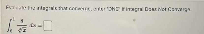 Evaluate the integrals that converge enter DNC if integral Does Not Converge S 0 8 x da