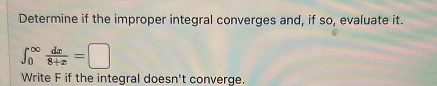 Determine if the improper integral converges and if so evaluate it dr 8 2 Write F if the integral doesn t converge