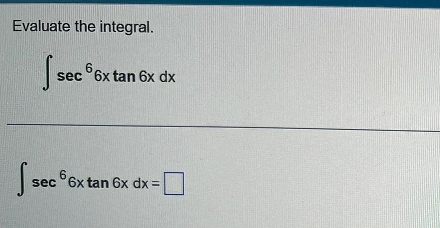 Evaluate the integral sec sec 66x tan 6x dx sec 66x tan 6x dx